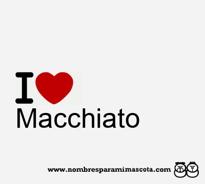 I Love Macchiato